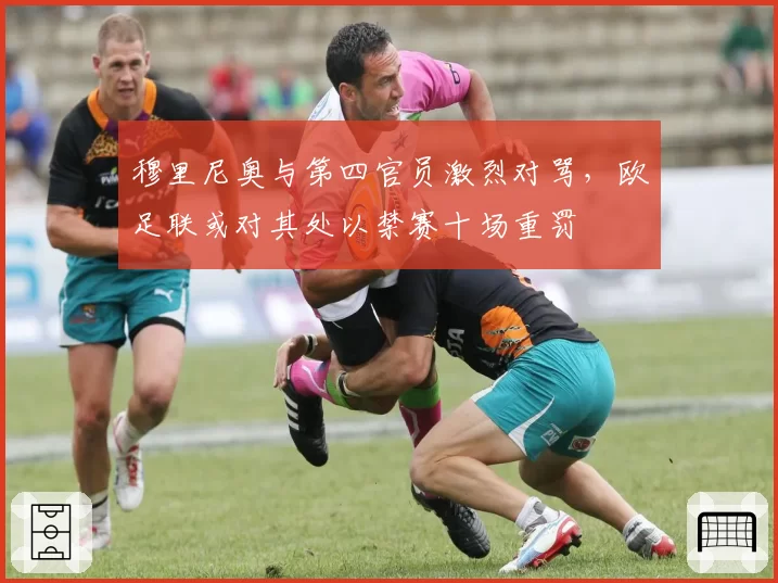 穆里尼奥与第四官员激烈对骂,欧足联或对其处以禁赛十场重罚