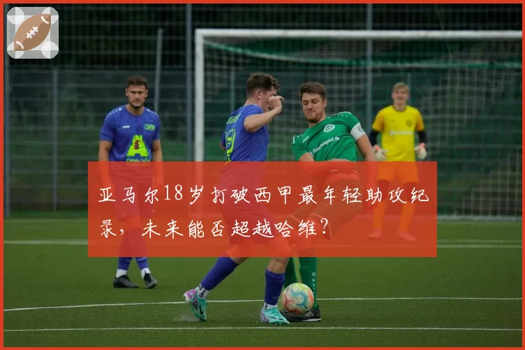 亚马尔18岁打破西甲最年轻助攻纪录，未来能否超越哈维？