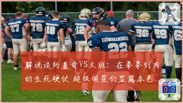 解说谈约基奇VS文班：在拳拳到肉的生死硬仗 超级明星们显露本色